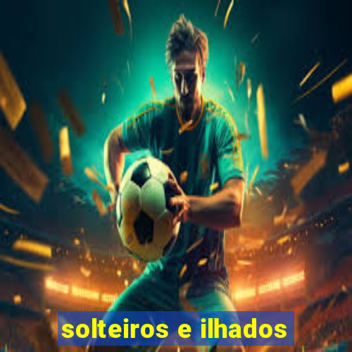 solteiros e ilhados